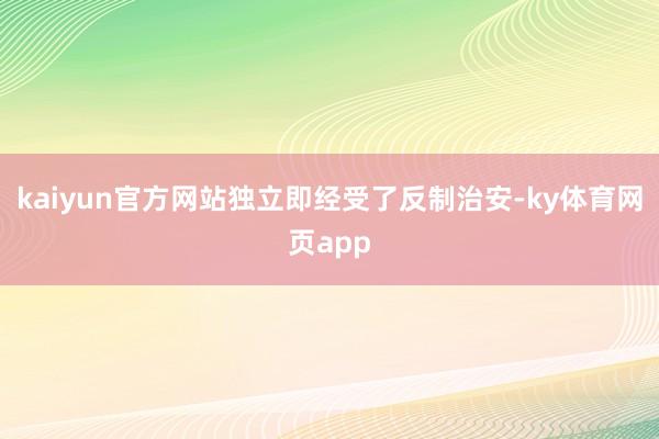 kaiyun官方网站独立即经受了反制治安-ky体育网页app