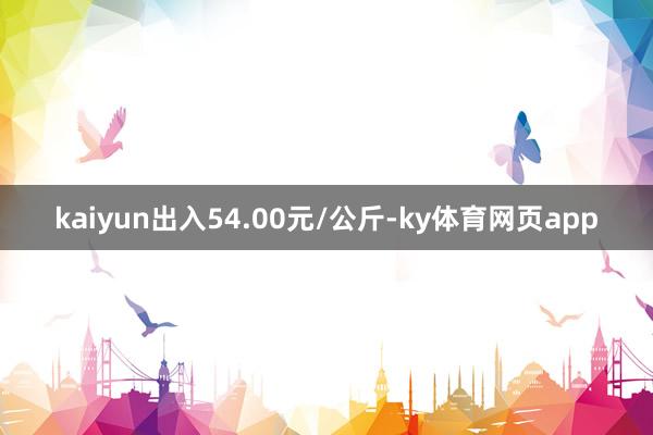 kaiyun出入54.00元/公斤-ky体育网页app