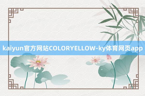 kaiyun官方网站COLORYELLOW-ky体育网页app