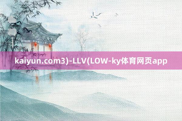 kaiyun.com3)-LLV(LOW-ky体育网页app
