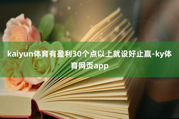 kaiyun体育有盈利30个点以上就设好止赢-ky体育网页app