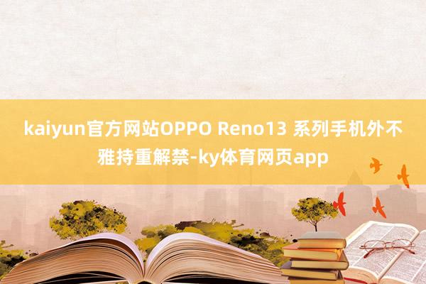 kaiyun官方网站OPPO Reno13 系列手机外不雅持重解禁-ky体育网页app