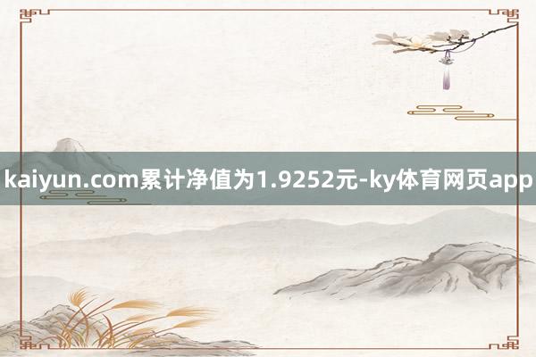kaiyun.com累计净值为1.9252元-ky体育网页app