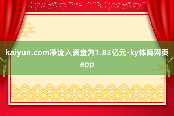 kaiyun.com净流入资金为1.83亿元-ky体育网页app