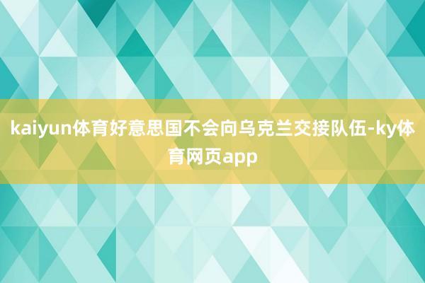 kaiyun体育好意思国不会向乌克兰交接队伍-ky体育网页app