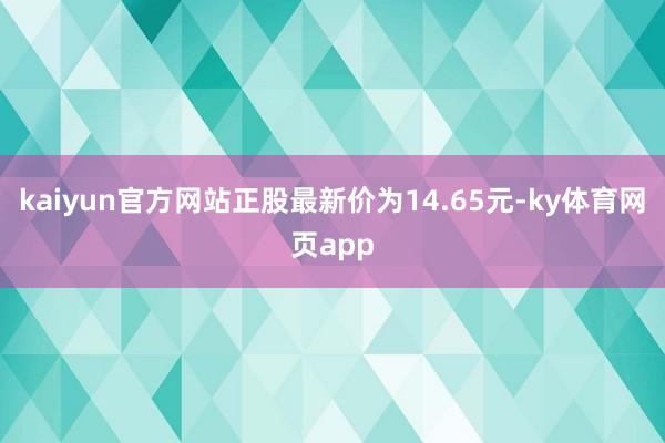 kaiyun官方网站正股最新价为14.65元-ky体育网页app