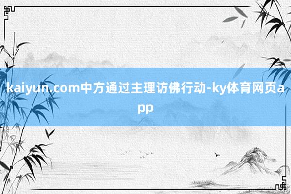 kaiyun.com中方通过主理访佛行动-ky体育网页app