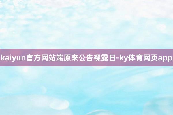 kaiyun官方网站  端原来公告裸露日-ky体育网页app