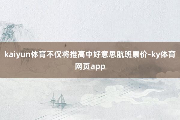 kaiyun体育不仅将推高中好意思航班票价-ky体育网页app