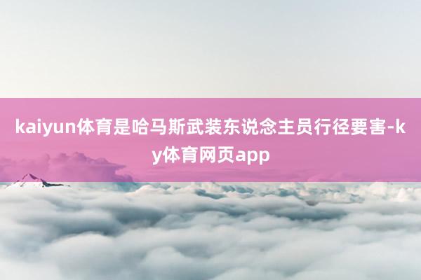 kaiyun体育是哈马斯武装东说念主员行径要害-ky体育网页app