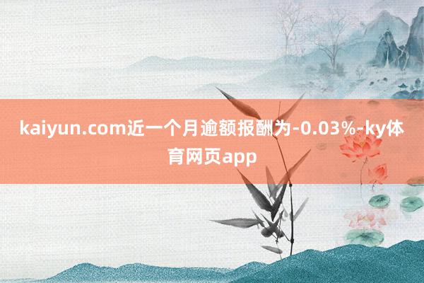kaiyun.com近一个月逾额报酬为-0.03%-ky体育网页app